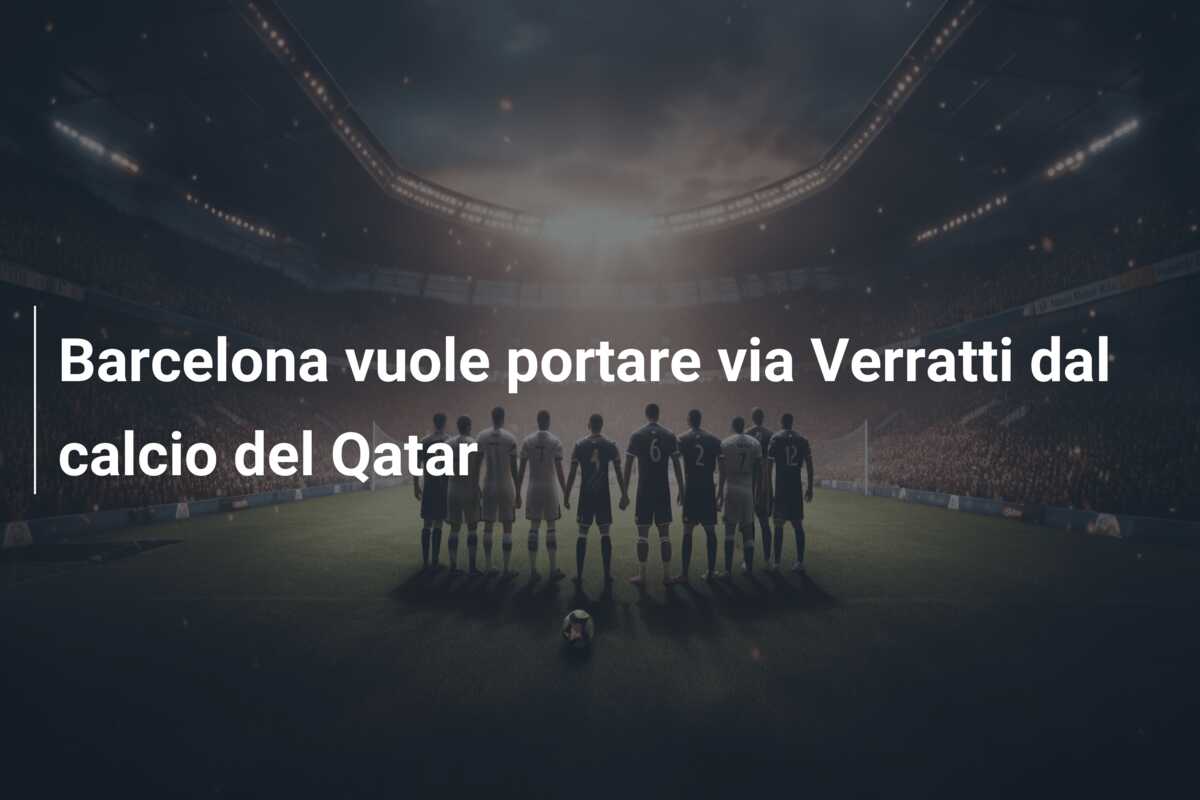 Barcelona vuole portare via Verratti dal calcio del Qatar