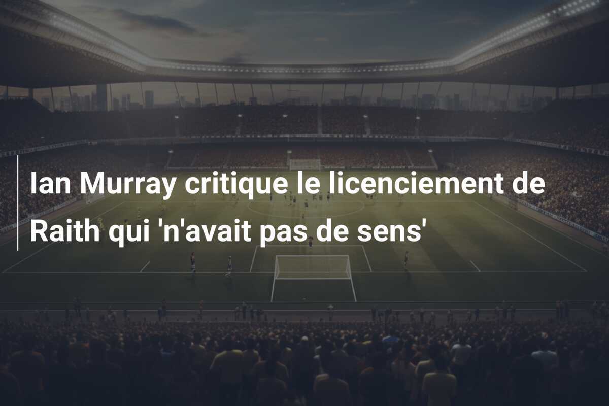 Ian Murray critique le licenciement de Raith qui 'n'avait pas de sens'