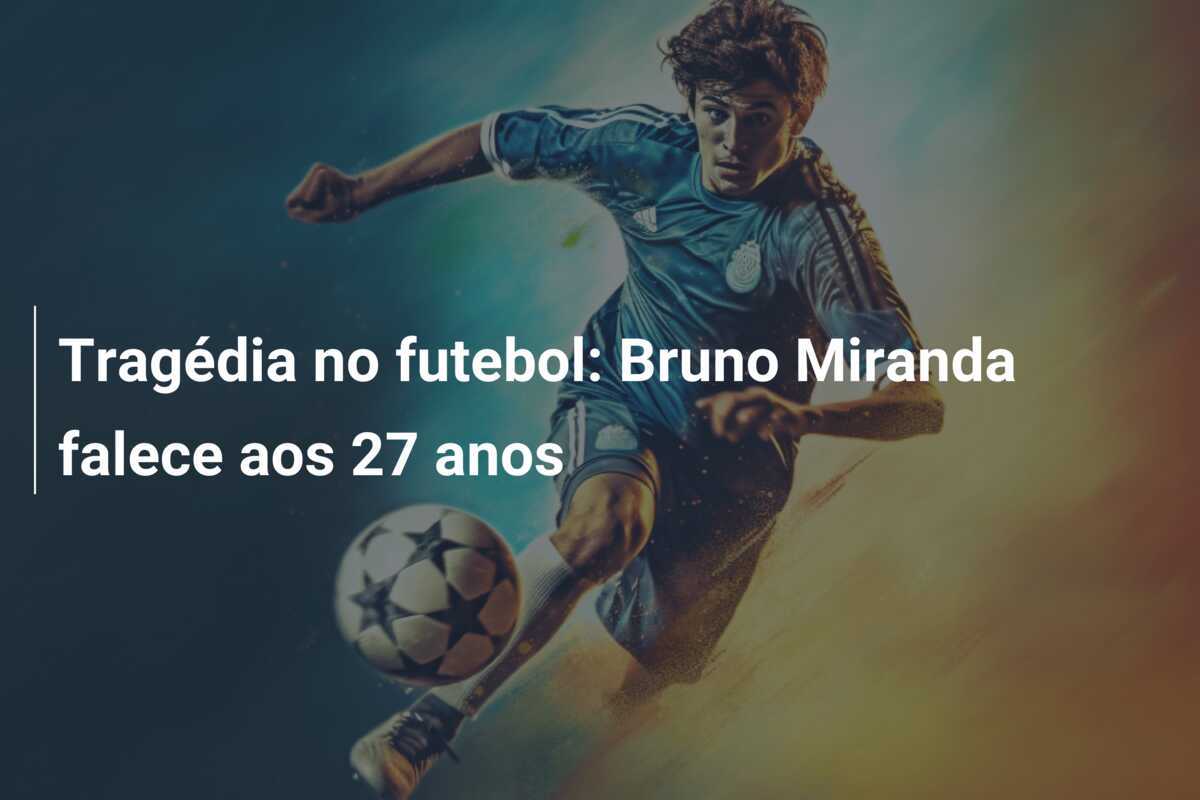 Tragédia no futebol: Bruno Miranda falece aos 27 anos