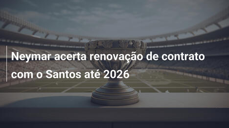 Neymar acerta renovação de contrato com o Santos até 2026