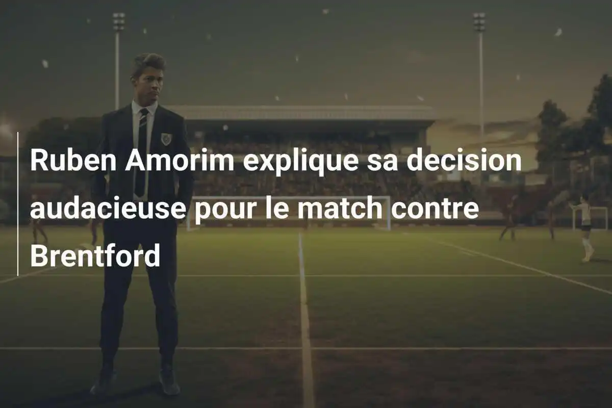 Ruben Amorim explique sa decision audacieuse pour le match contre Brentford