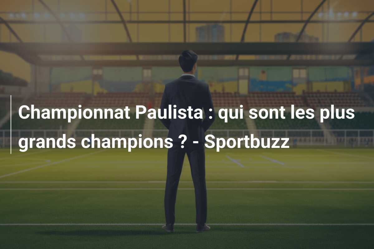Championnat Paulista : qui sont les plus grands champions ? - Sportbuzz