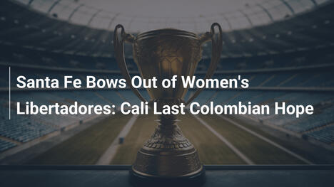 Santa Fe Bows Out of Women's Libertadores: Cali Last Colombian Hope