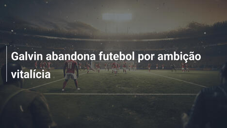 Galvin abandona futebol por ambição vitalícia