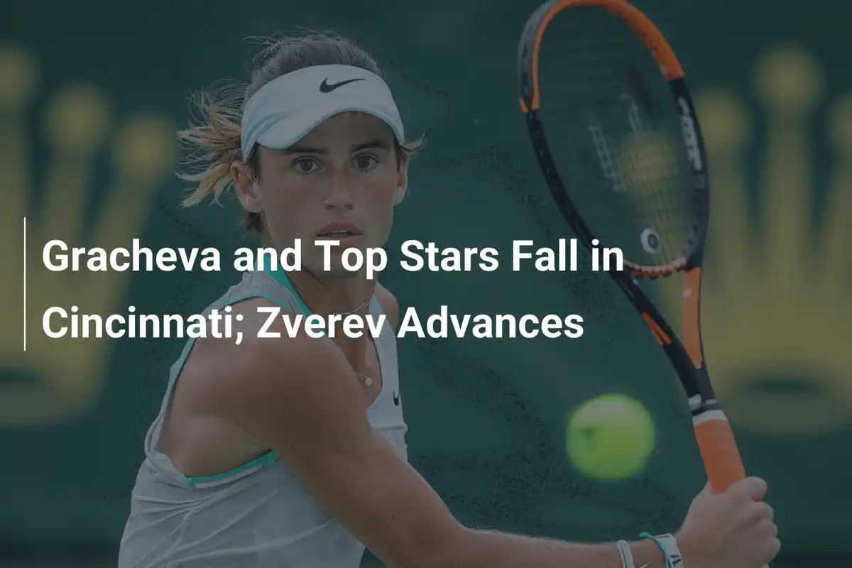 Gracheva und Top-Stars scheitern in Cincinnati; Zverev marschiert weiter
