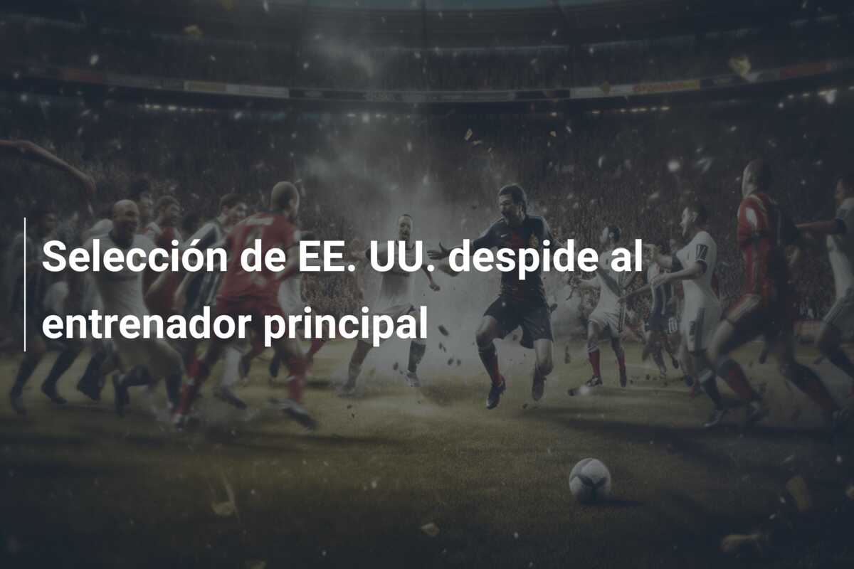 Selección de EE. UU. despide al entrenador principal