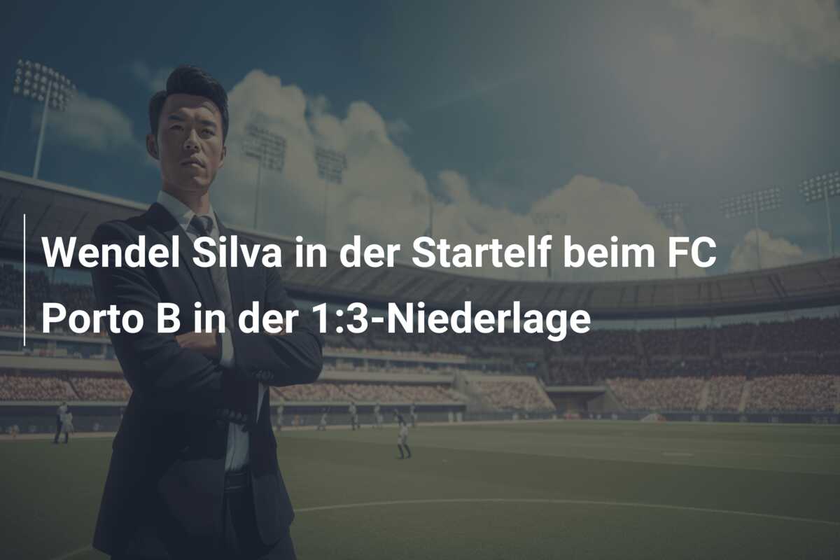 Wendel Silva in der Startelf beim FC Porto B in der 1:3-Niederlage