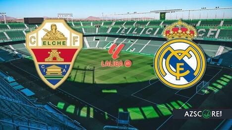 Elche vs Real Madrid: Prediction and Match Preview
