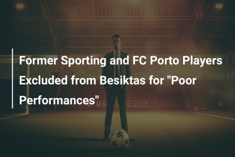 Ex-FC Porto e ex-Sporting afastados do Besiktas por «mau