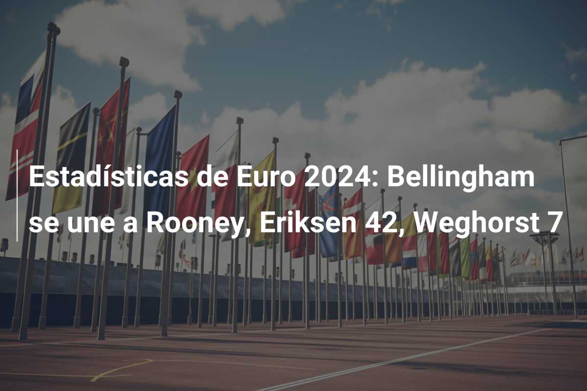 Estadísticas de Euro 2024: Bellingham se une a Rooney, Eriksen 42, Weghorst 7