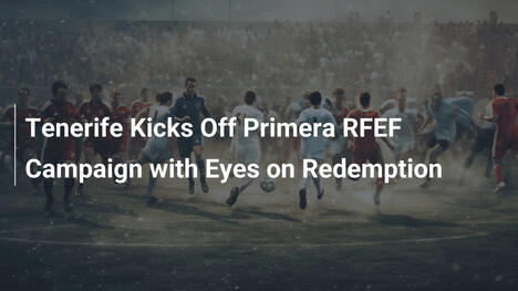Tenerife startet Primera RFEF-Saison mit Ambitionen auf Rückkehr