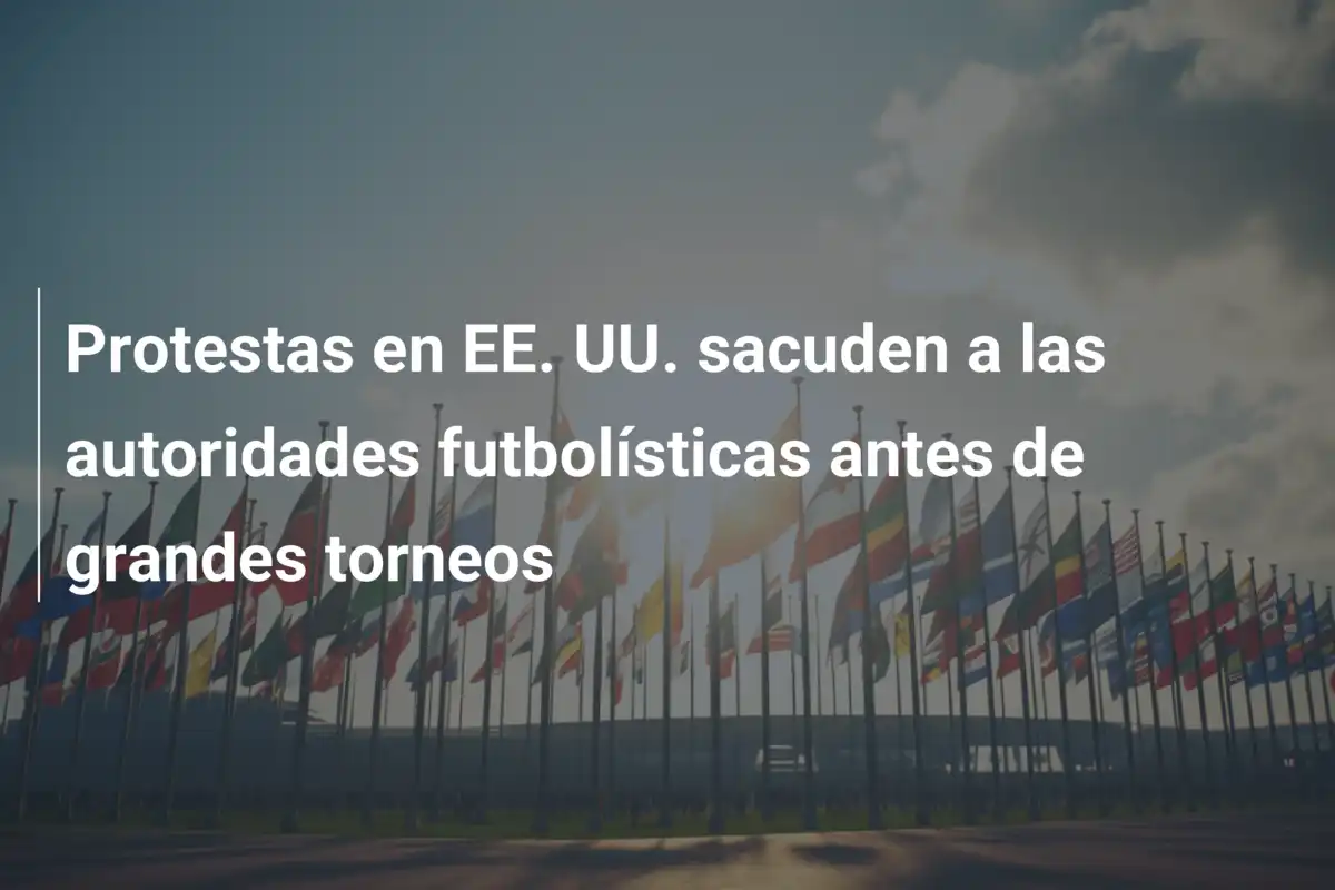 Protestas en EE. UU. sacuden a las autoridades futbolísticas antes de grandes torneos