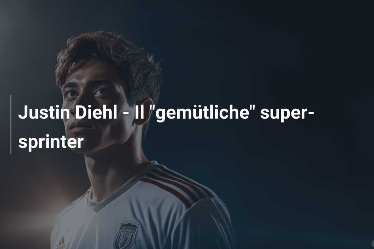 Justin Diehl - Il "gemütliche" super-sprinter