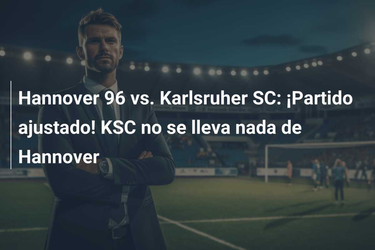 Hannover 96 vs. Karlsruher SC: ¡Partido ajustado! KSC no se lleva nada de Hannover