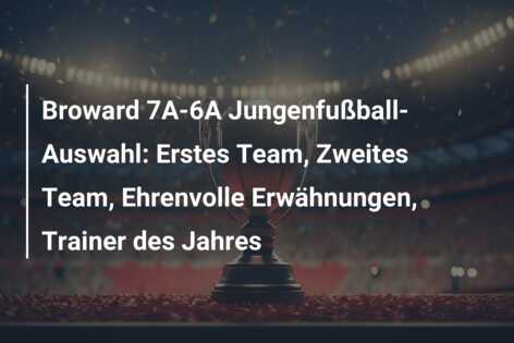 Broward 7A-6A Jungenfußball-Auswahl: Erstes Team, Zweites Team, Ehrenvolle Erwähnungen, Trainer des Jahres