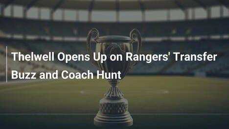 Thelwell、Rangersの移籍騒動と監督探しを明かす