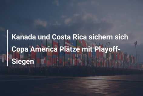 Kanada und Costa Rica sichern sich Copa America Plätze mit Playoff-Siegen