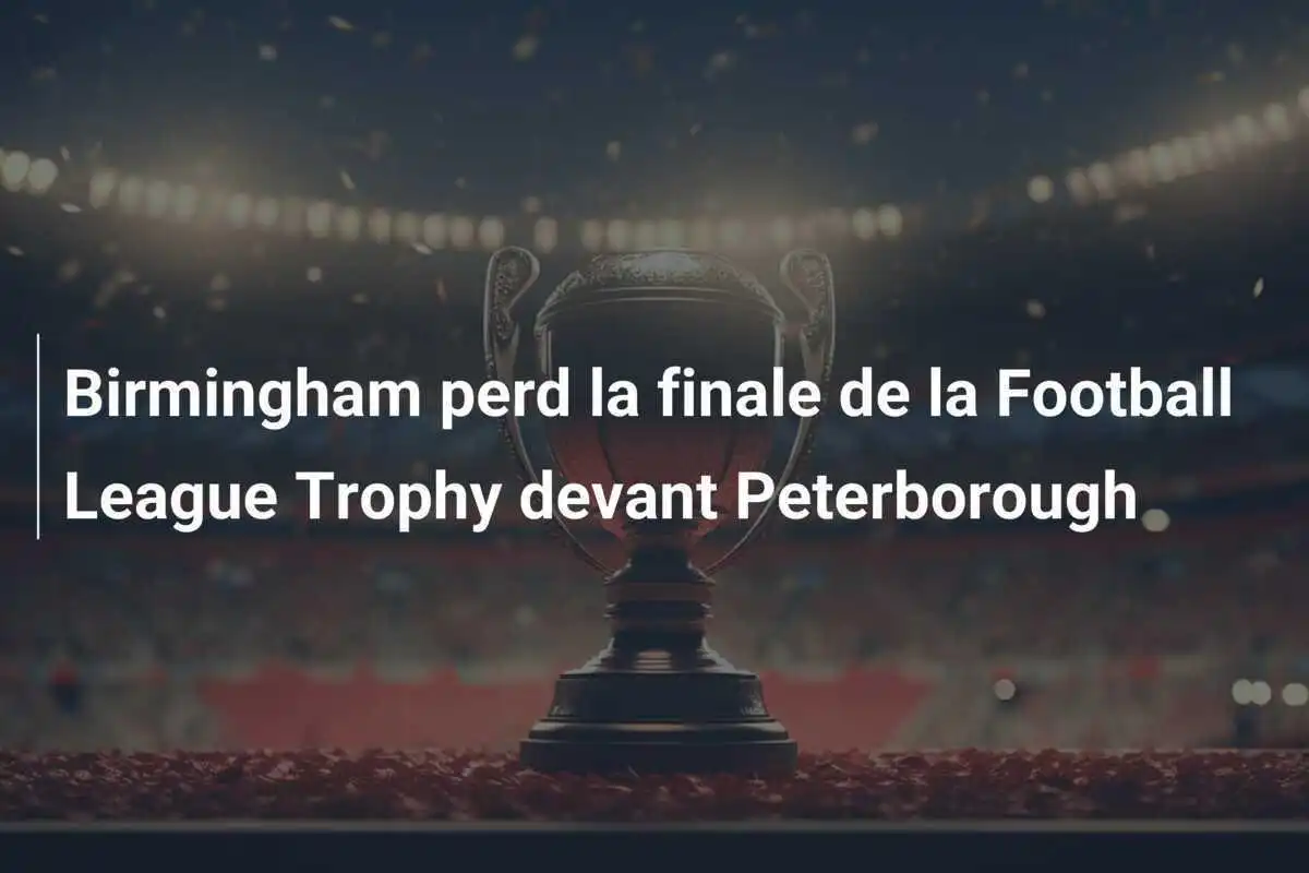 Birmingham perd la finale de la Football League Trophy devant Peterborough