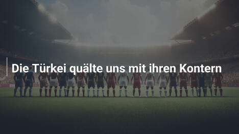 Die Türkei quälte uns mit ihren Kontern