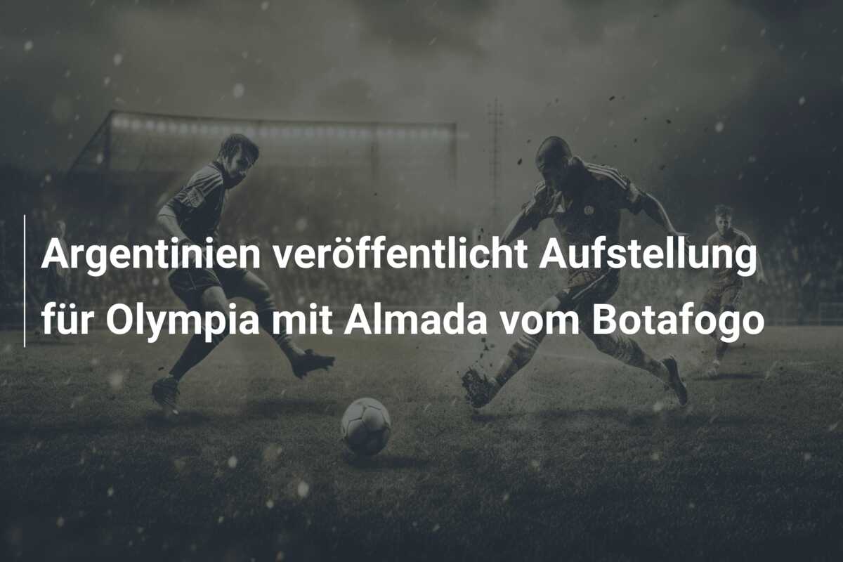 Argentinien veröffentlicht Aufstellung für Olympia mit Almada vom Botafogo
