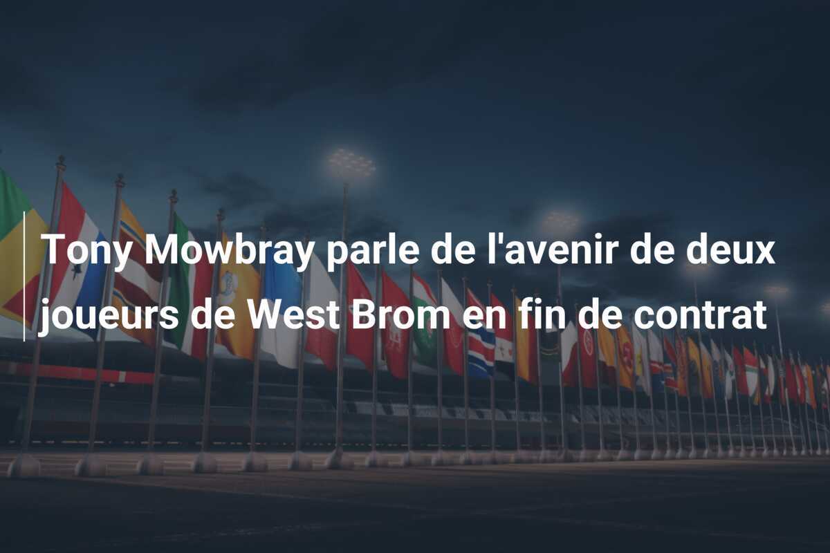Tony Mowbray parle de l'avenir de deux joueurs de West Brom en fin de contrat