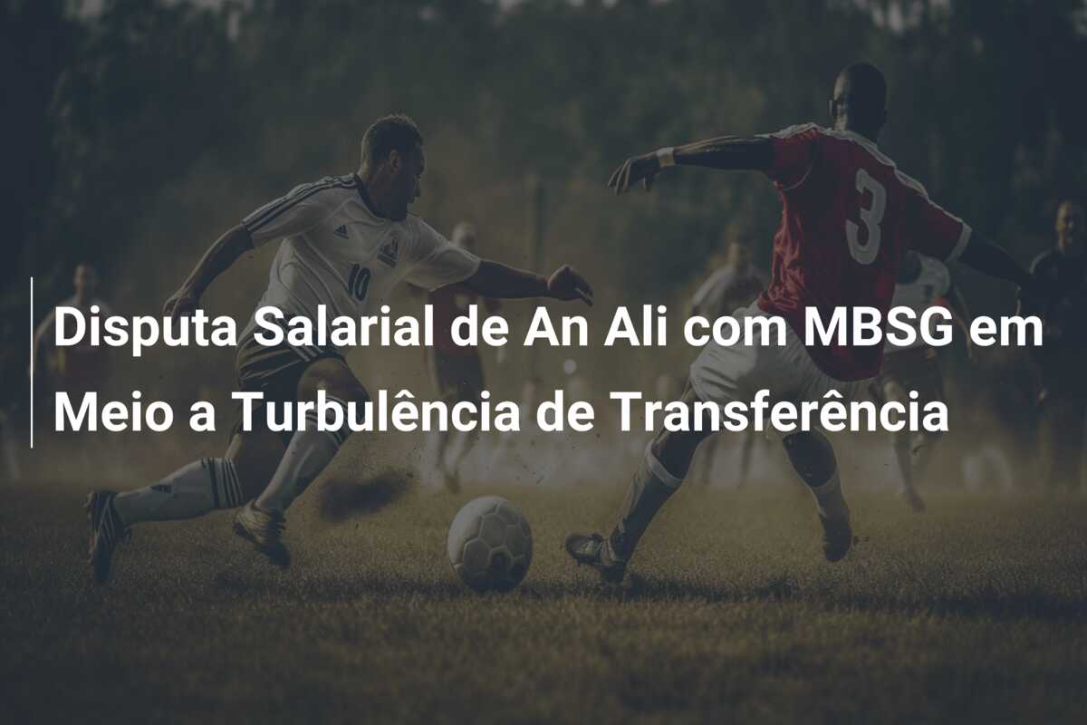 Disputa Salarial de An Ali com MBSG em Meio a Turbulência de Transferência