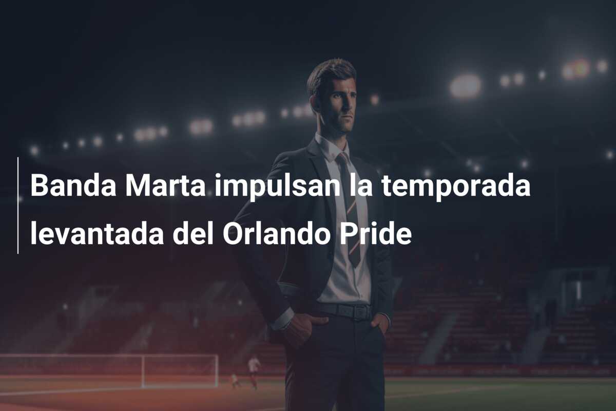 Banda Marta impulsan la temporada levantada del Orlando Pride
