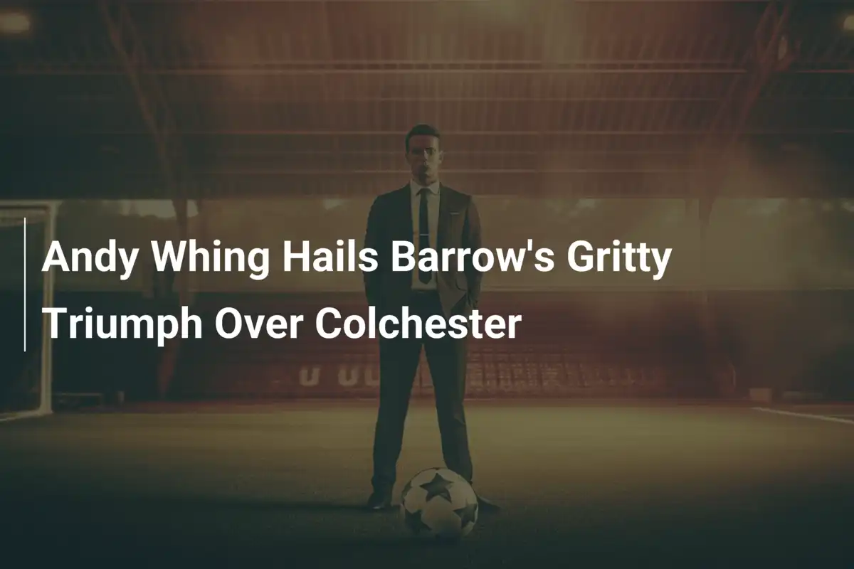 Andy Whing Esalta la Vittoria Grintosa del Barrow sul Colchester
