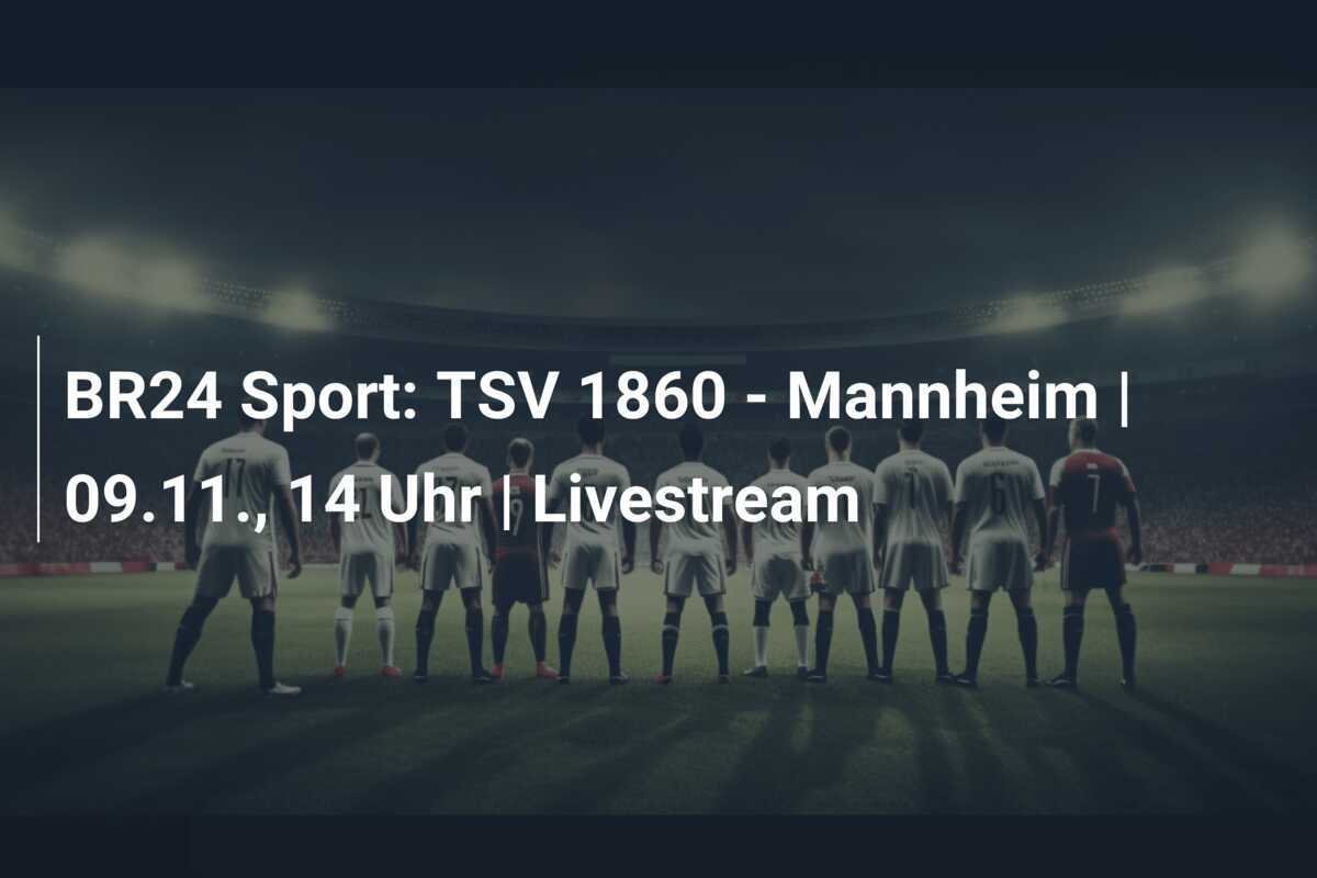 BR24 Sport: TSV 1860 - Mannheim | 09.11., 14 Uhr | Livestream
