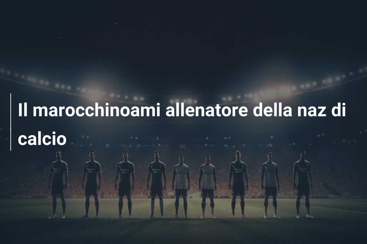 Il marocchinoami allenatore della naz di calcio