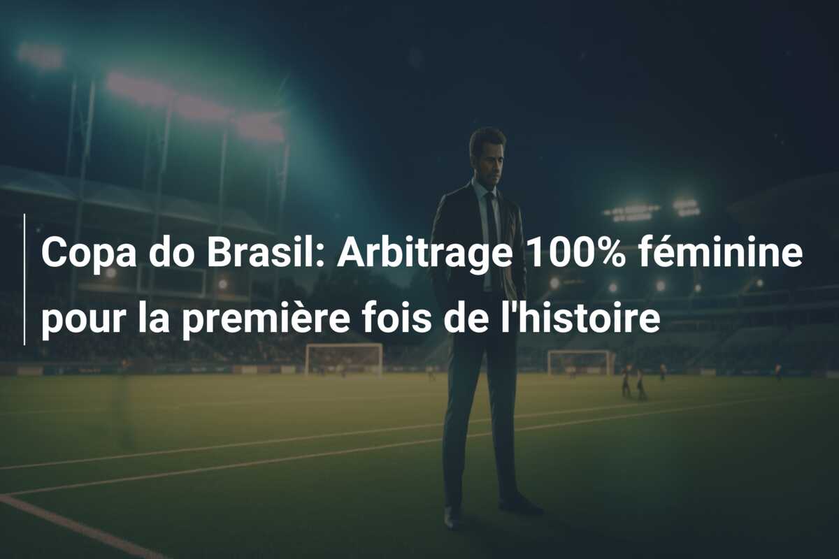 Copa do Brasil: Arbitrage 100% féminine pour la première fois de l’histoire
