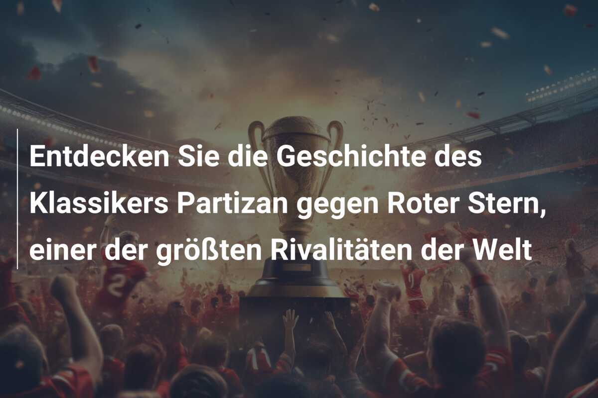 Entdecken Sie die Geschichte des Klassikers Partizan gegen Roter Stern, einer der größten Rivalitäten der Welt