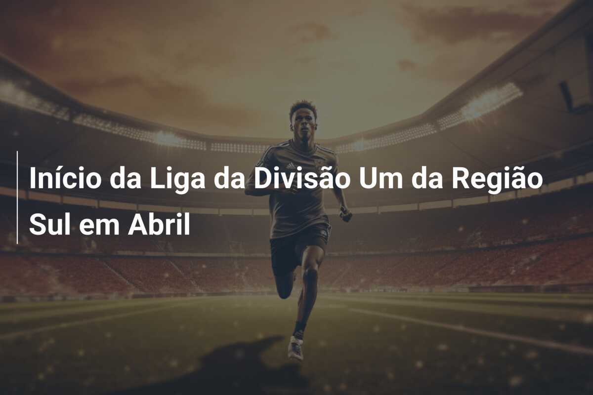 Início da Liga da Divisão Um da Região Sul em Abril