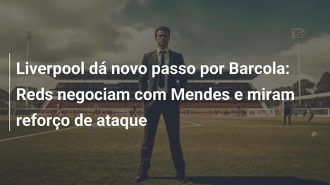Liverpool dá novo passo por Barcola: Reds negociam com Mendes e miram reforço de ataque