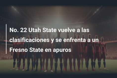 No. 22 Utah State vuelve a las clasificaciones y se enfrenta a un Fresno State en apuros