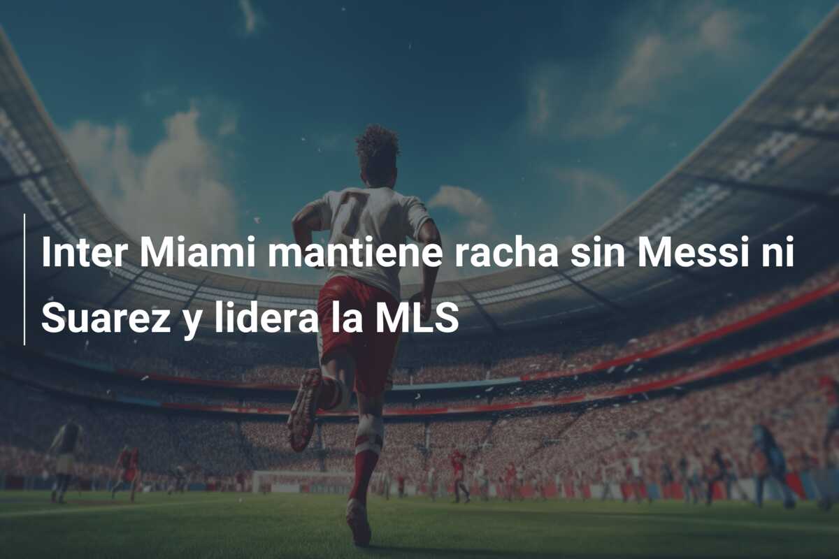 Inter Miami mantiene racha sin Messi ni Suarez y lidera la MLS