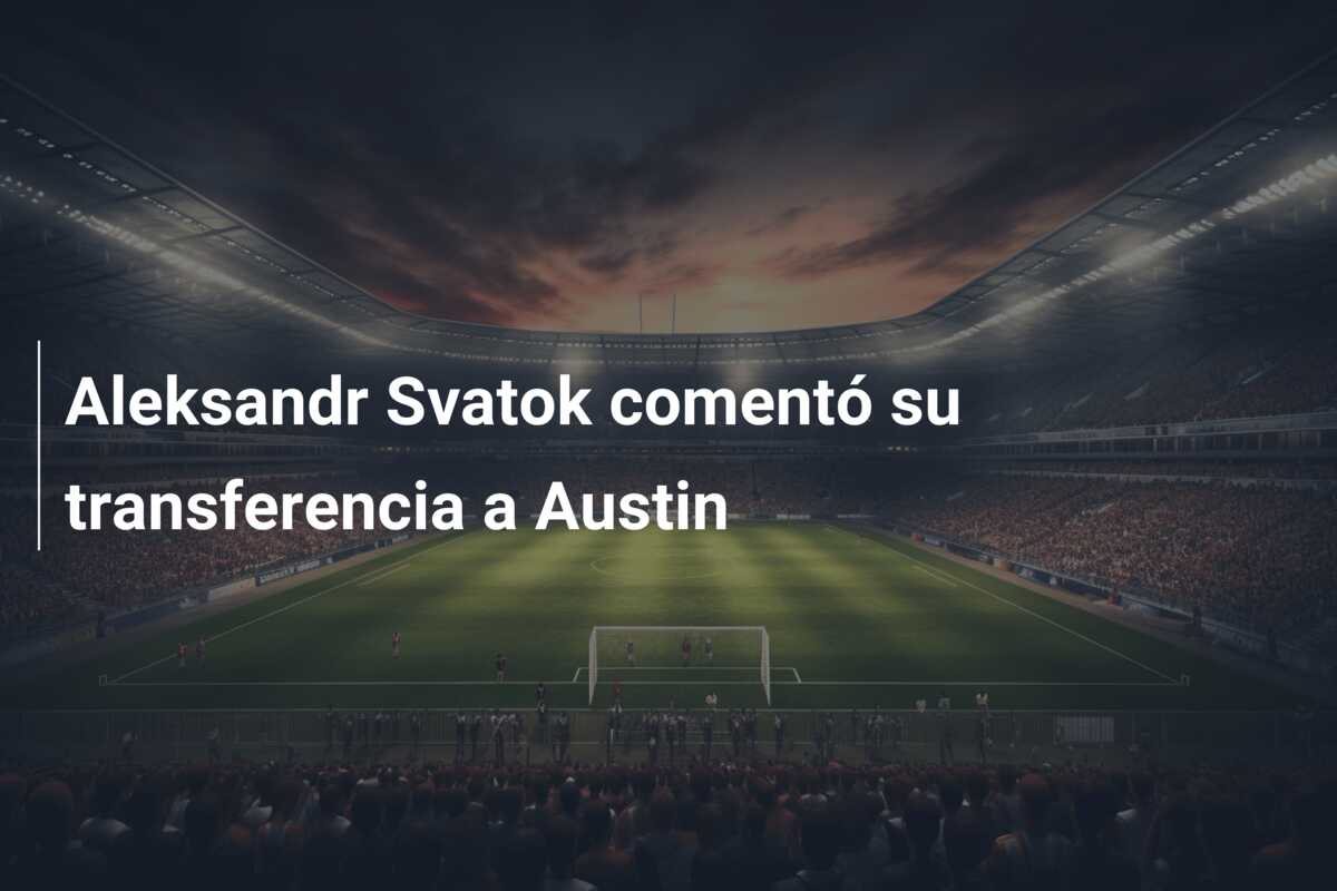Aleksandr Svatok comentó su transferencia a Austin