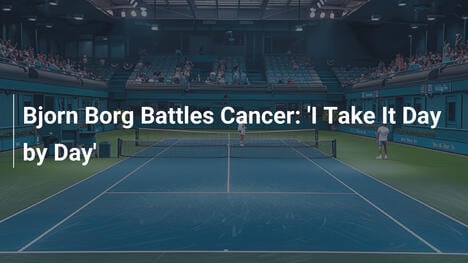 Bjorn Borg Battles Cancer: 'I Take It Day by Day'