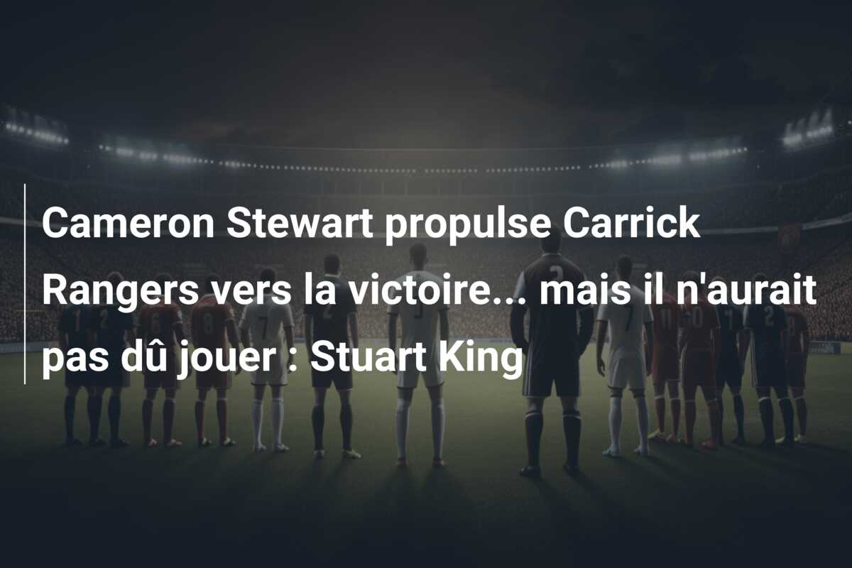 Cameron Stewart propulse Carrick Rangers vers la victoire… mais il n’aurait pas dû jouer : Stuart King