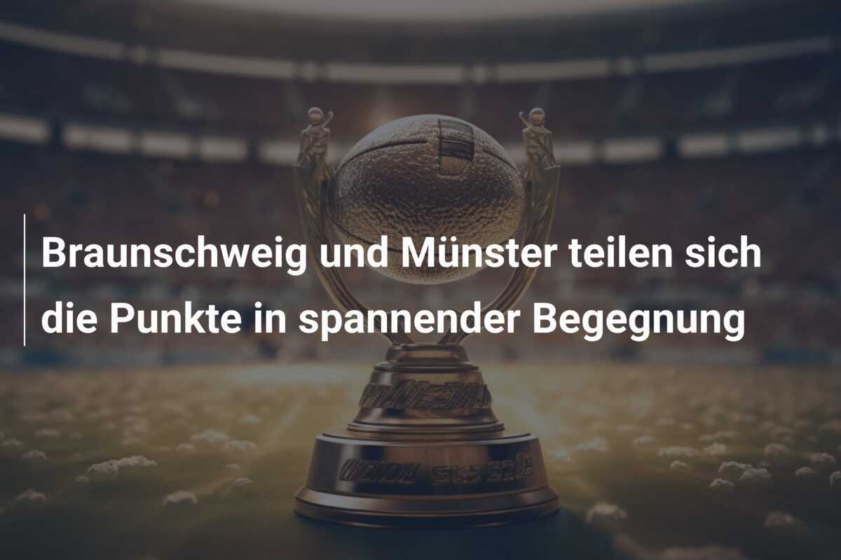 Braunschweig und Münster teilen sich die Punkte in spannender Begegnung