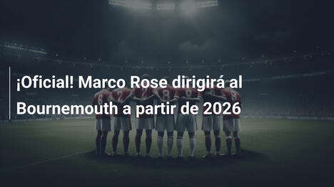 ¡Oficial! Marco Rose dirigirá al Bournemouth a partir de 2026