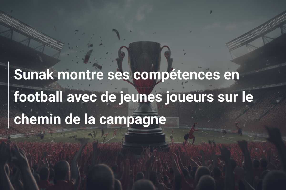 Sunak montre ses compétences en football avec de jeunes joueurs sur le chemin de la campagne