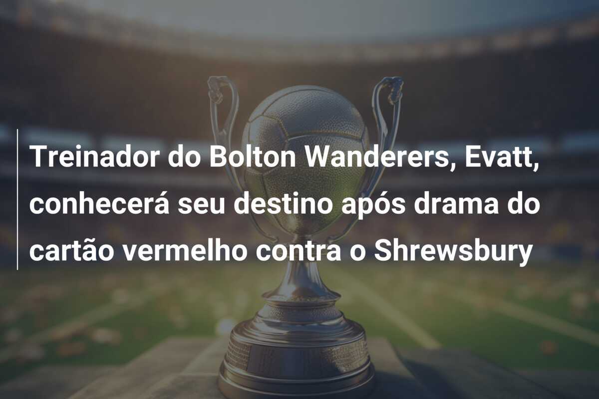 Treinador do Bolton Wanderers, Evatt, conhecerá seu destino após drama do cartão vermelho contra o Shrewsbury