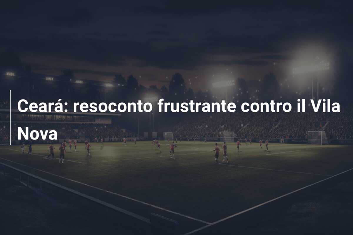 Ceará: resoconto frustrante contro il Vila Nova