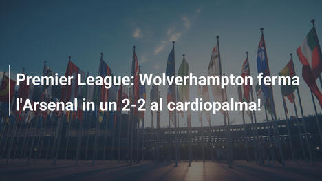 Premier League: Wolverhampton ferma l'Arsenal in un 2-2 al cardiopalma!