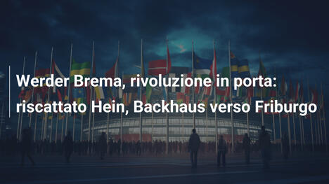 Werder Brema, rivoluzione in porta: riscattato Hein, Backhaus verso Friburgo