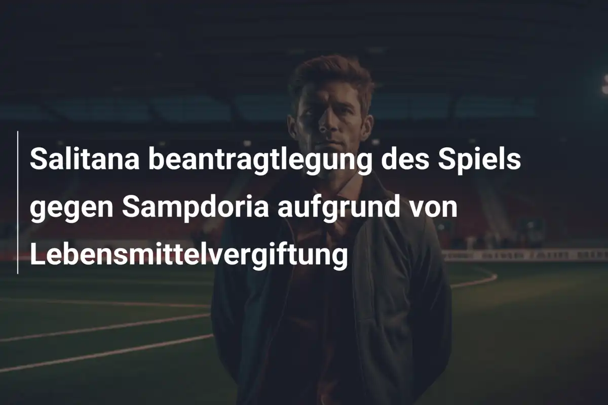 Salitana beantragtlegung des Spiels gegen Sampdoria aufgrund von Lebensmittelvergiftung