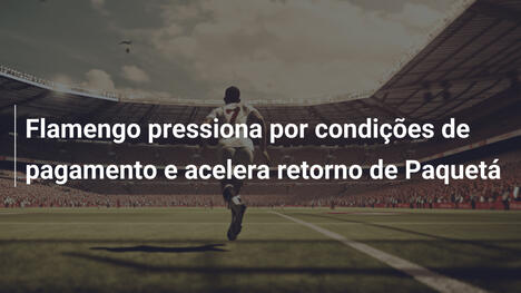 Flamengo pressiona por condições de pagamento e acelera retorno de Paquetá