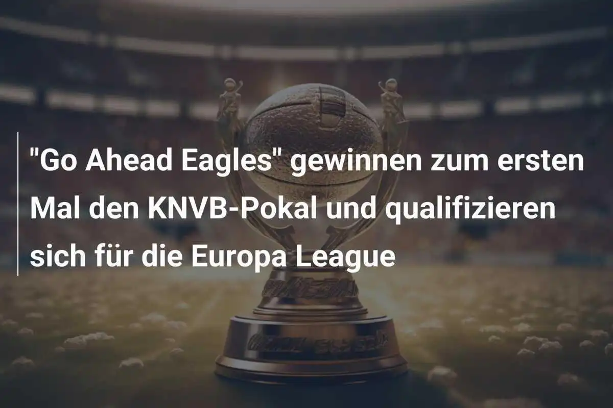"Go Ahead Eagles" gewinnen zum ersten Mal den KNVB-Pokal und qualifizieren sich für die Europa League