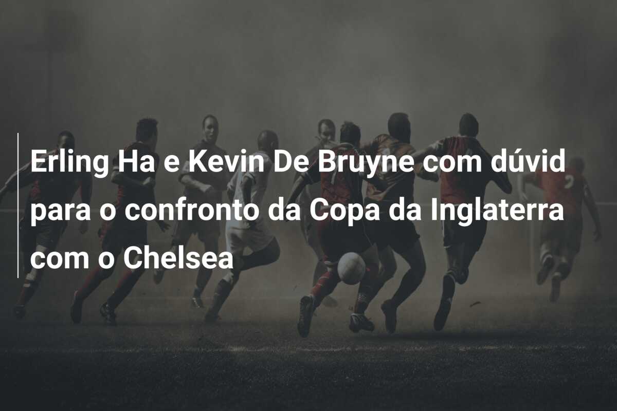 Erling Ha e Kevin De Bruyne com dúvid para o confronto da Copa da Inglaterra com o Chelsea